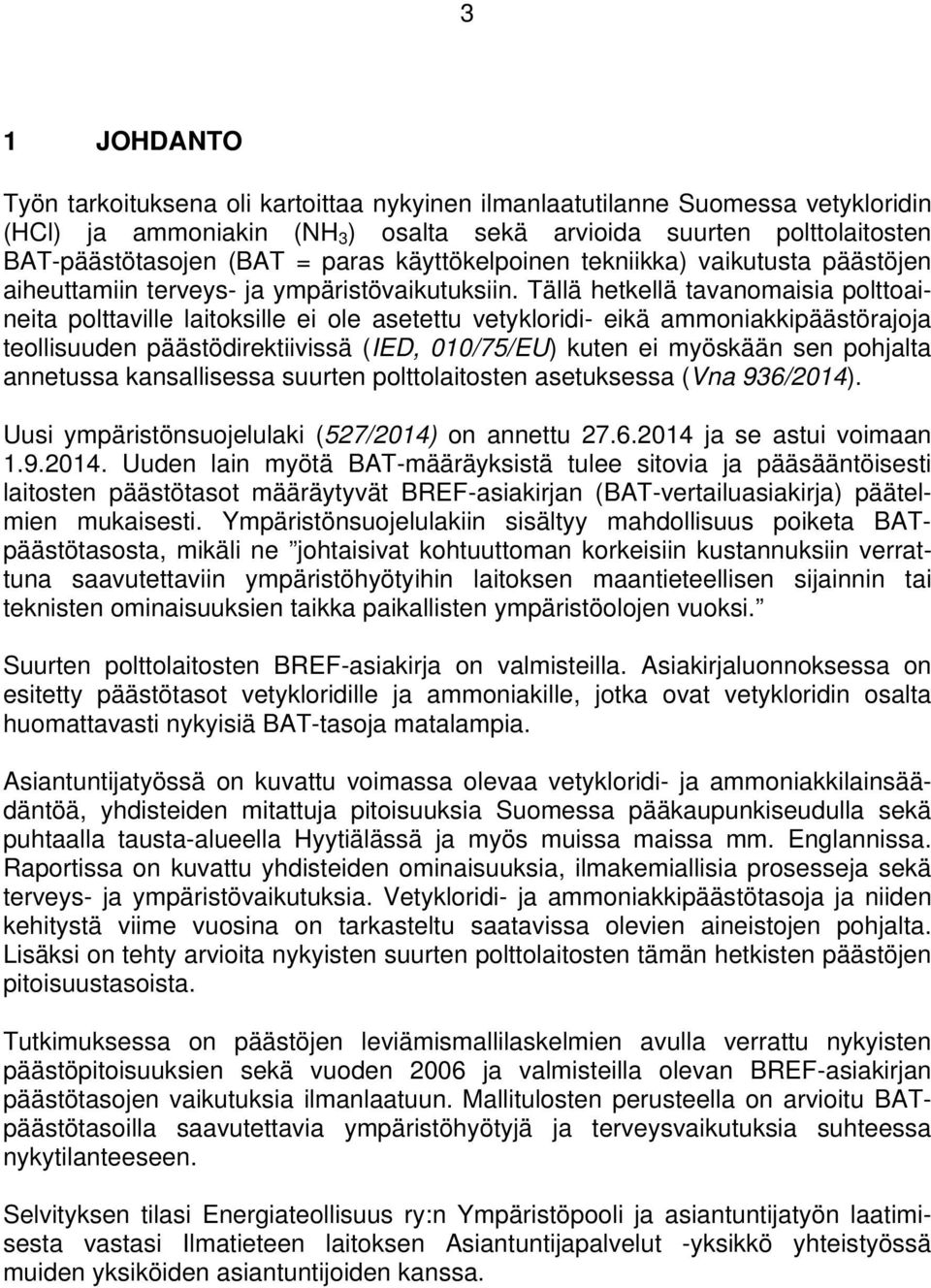 Tällä hetkellä tavanomaisia polttoaineita polttaville laitoksille ei ole asetettu vetykloridi- eikä ammoniakkipäästörajoja teollisuuden päästödirektiivissä (IED, 010/75/EU) kuten ei myöskään sen