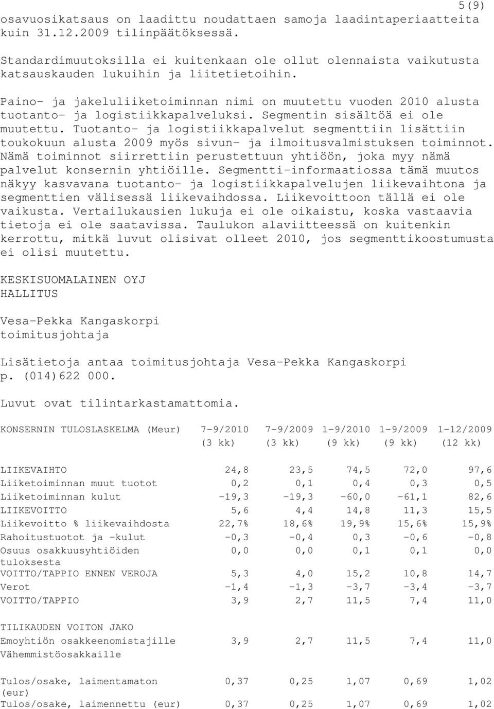 Paino- ja jakeluliiketoiminnan nimi on muutettu vuoden 2010 alusta tuotanto- ja logistiikkapalveluksi. Segmentin sisältöä ei ole muutettu.