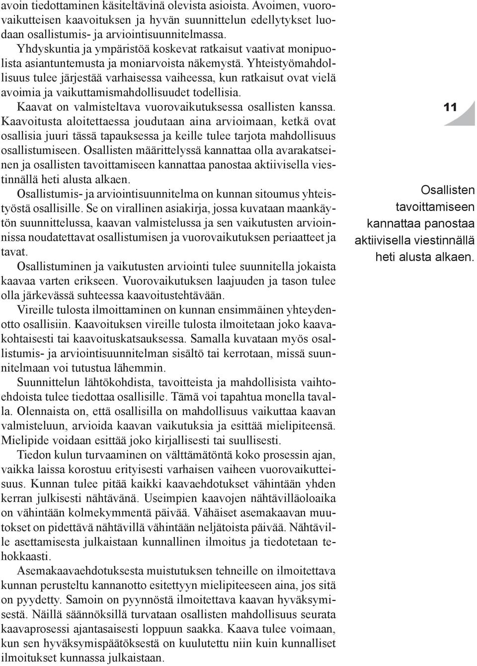 Yhteistyömahdollisuus tulee järjestää varhaisessa vaiheessa, kun ratkaisut ovat vielä avoimia ja vaikuttamismahdollisuudet todellisia. Kaavat on valmisteltava vuorovaikutuksessa osallisten kanssa.