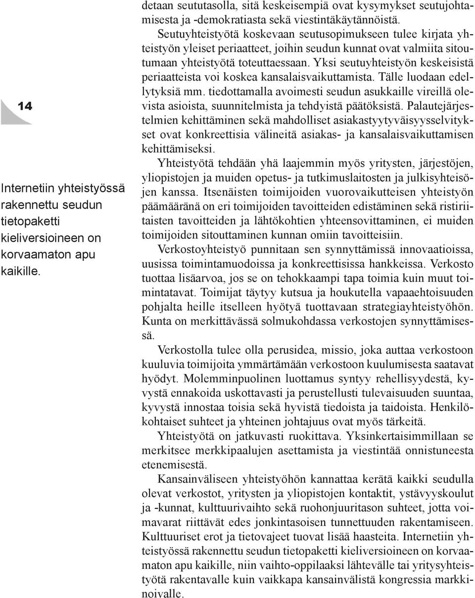 Seutuyhteistyötä koskevaan seutusopimukseen tulee kirjata yhteistyön yleiset periaatteet, joihin seudun kunnat ovat valmiita sitoutumaan yhteistyötä toteuttaessaan.