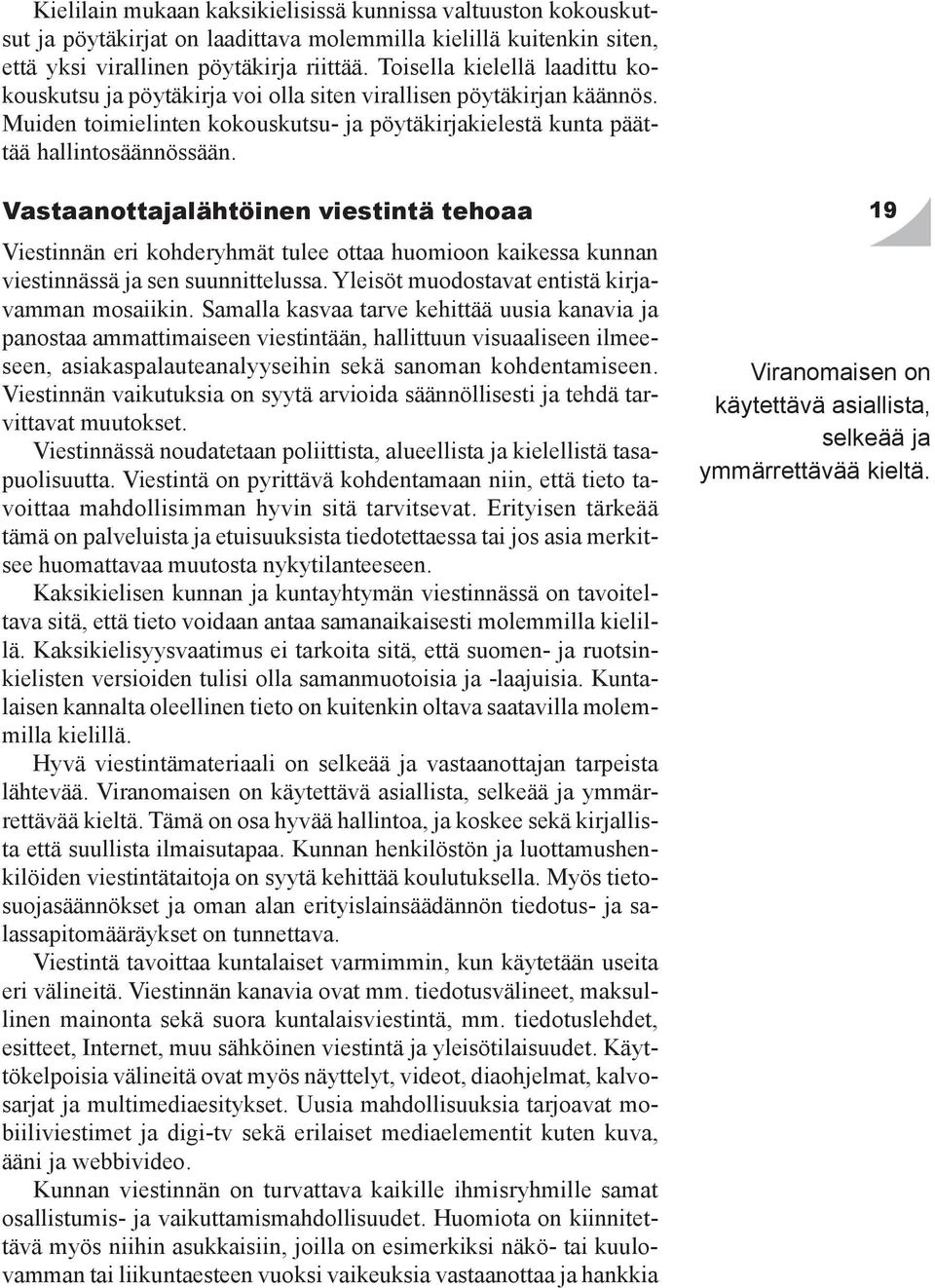 Vastaanottajalähtöinen viestintä tehoaa Viestinnän eri kohderyhmät tulee ottaa huomioon kaikessa kunnan viestinnässä ja sen suunnittelussa. Yleisöt muodostavat entistä kirjavamman mosaiikin.