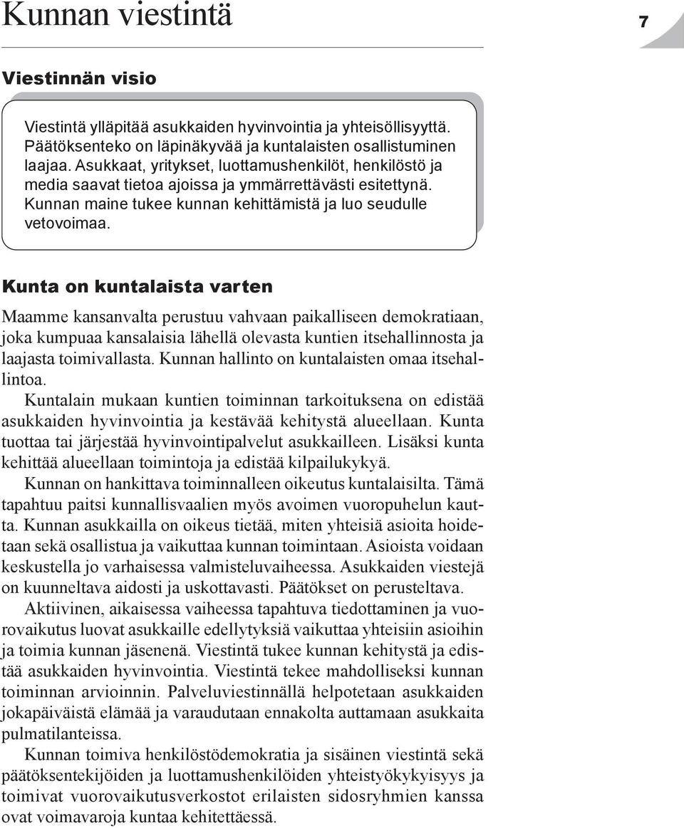 Kunta on kuntalaista varten Maamme kansanvalta perustuu vahvaan paikalliseen demokratiaan, joka kumpuaa kansalaisia lähellä olevasta kuntien itsehallinnosta ja laajasta toimivallasta.