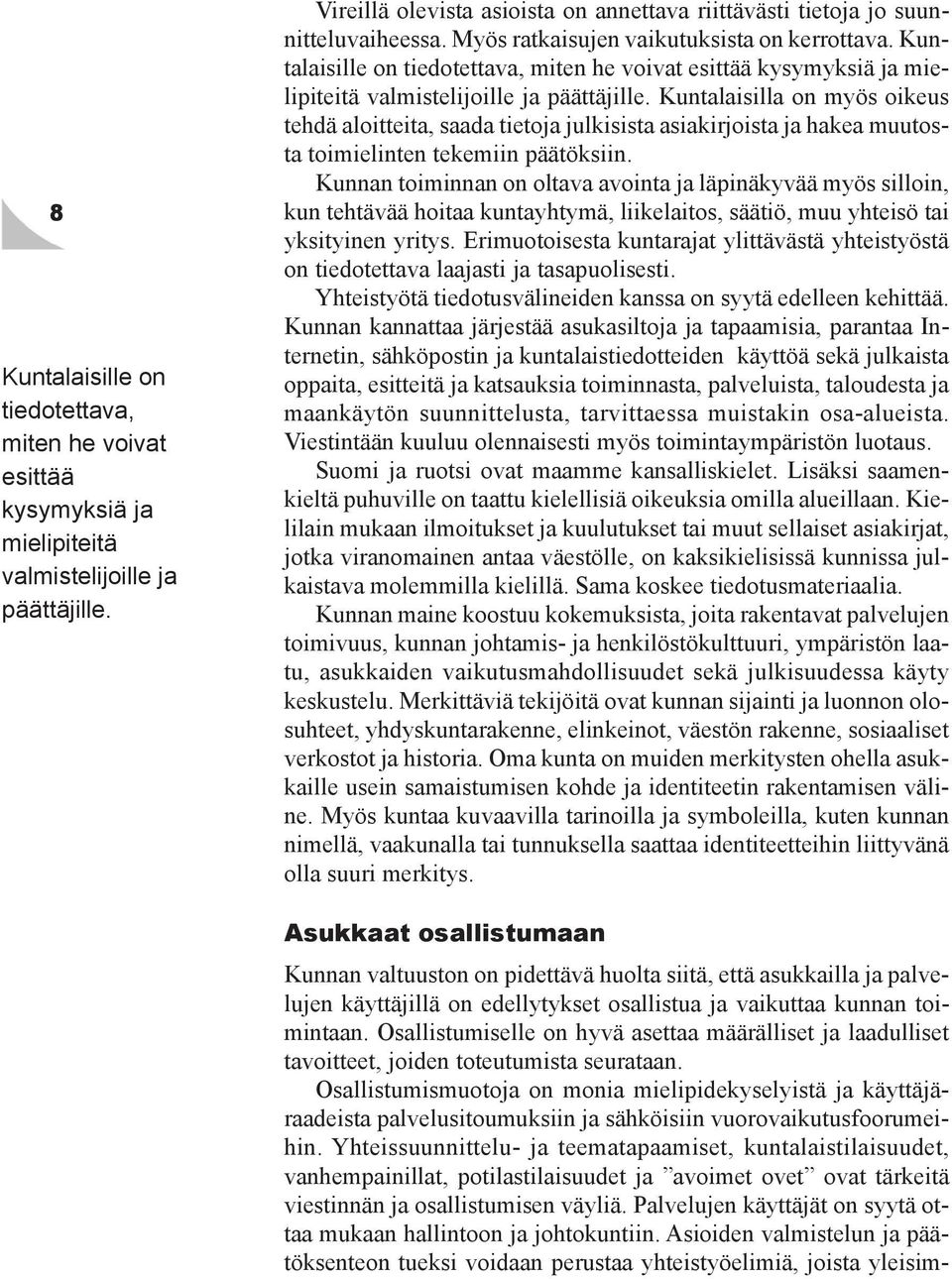 Kuntalaisille on tiedotettava, miten he voivat esittää kysymyksiä ja mielipiteitä valmistelijoille ja päättäjille.