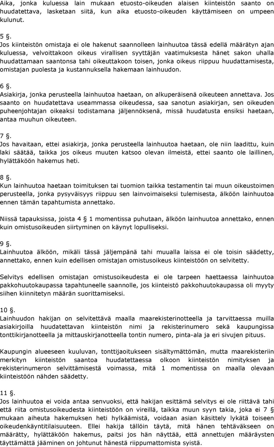 tahi oikeuttakoon toisen, jonka oikeus riippuu huudattamisesta, omistajan puolesta ja kustannuksella hakemaan lainhuudon. 6.