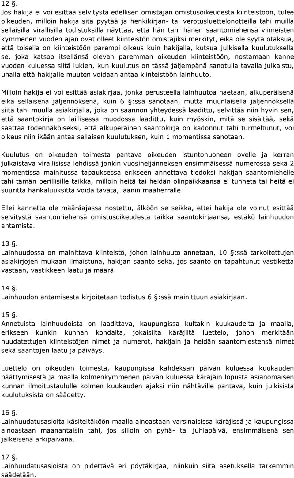 on kiinteistöön parempi oikeus kuin hakijalla, kutsua julkisella kuulutuksella se, joka katsoo itsellänsä olevan paremman oikeuden kiinteistöön, nostamaan kanne vuoden kuluessa siitä lukien, kun