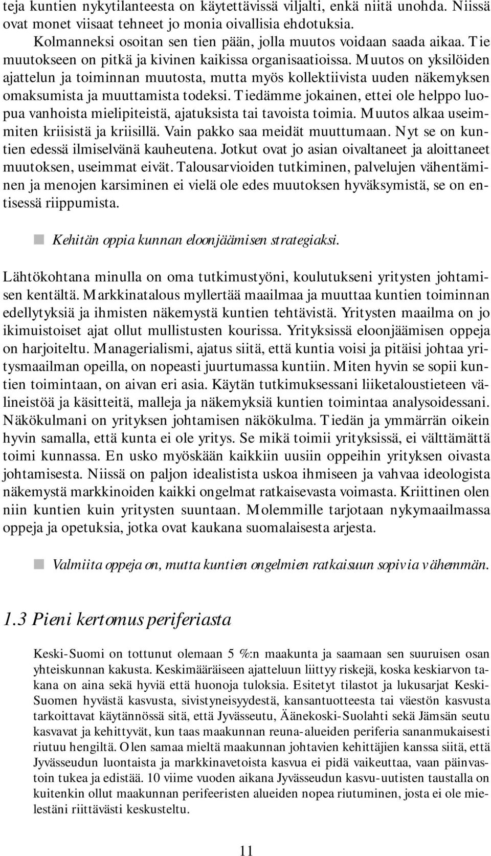 Muutos on yksilöiden ajattelun ja toiminnan muutosta, mutta myös kollektiivista uuden näkemyksen omaksumista ja muuttamista todeksi.