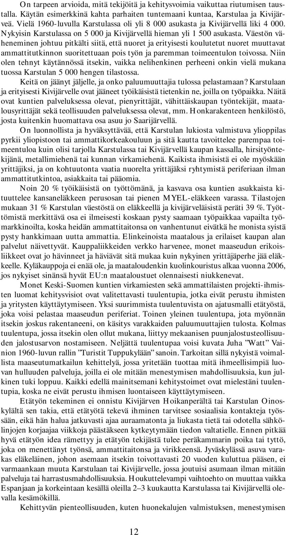 Väestön väheneminen johtuu pitkälti siitä, että nuoret ja erityisesti koulutetut nuoret muuttavat ammattitutkinnon suoritettuaan pois työn ja paremman toimeentulon toivossa.