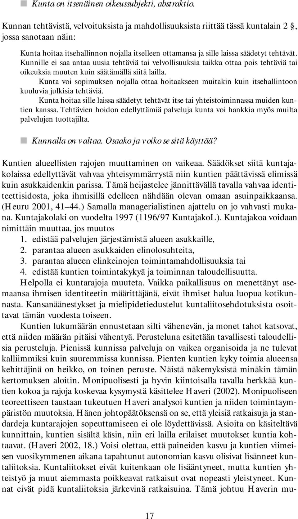 Kunnille ei saa antaa uusia tehtäviä tai velvollisuuksia taikka ottaa pois tehtäviä tai oikeuksia muuten kuin säätämällä siitä lailla.