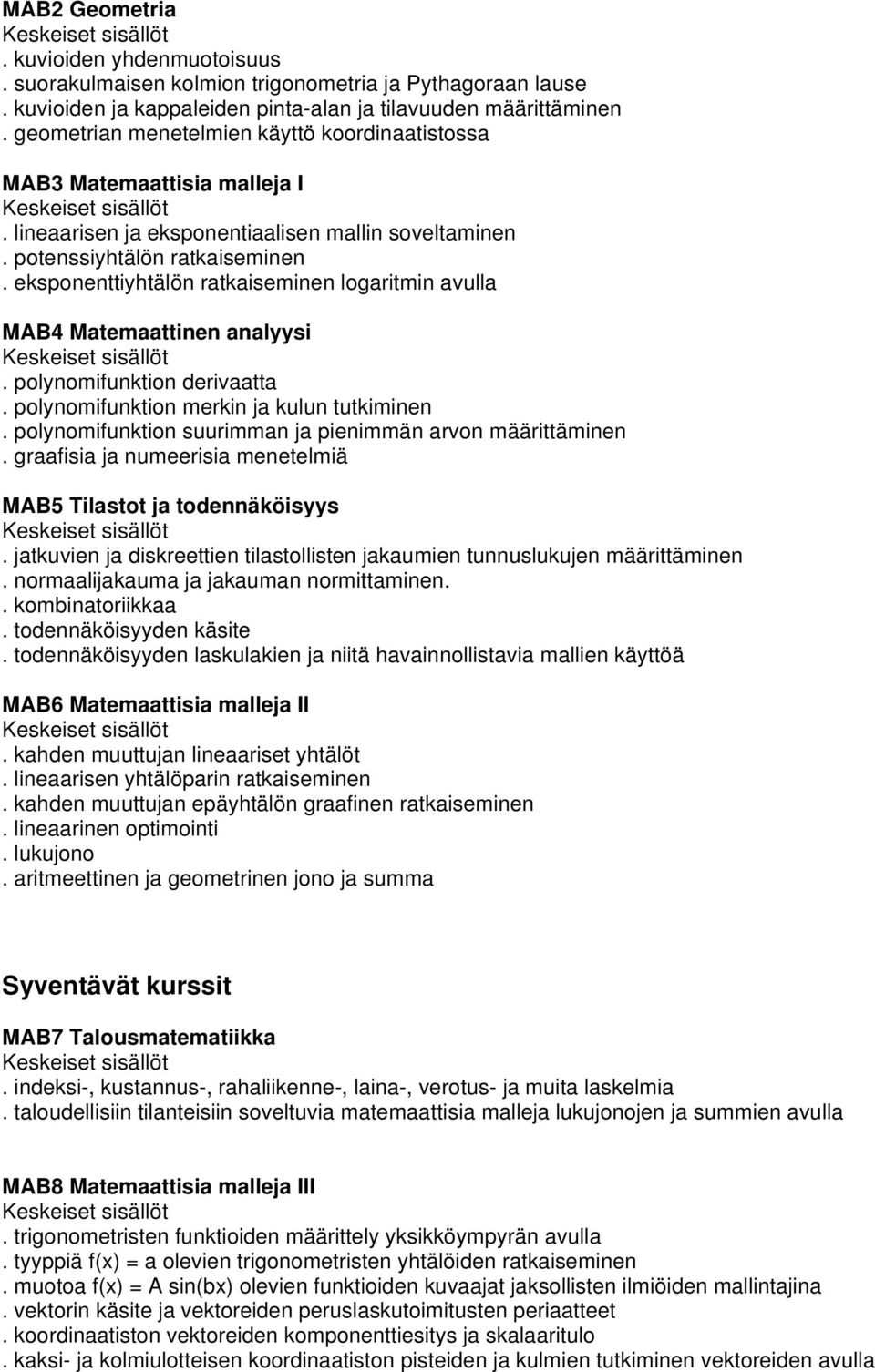 eksponenttiyhtälön ratkaiseminen logaritmin avulla MAB4 Matemaattinen analyysi. polynomifunktion derivaatta. polynomifunktion merkin ja kulun tutkiminen.