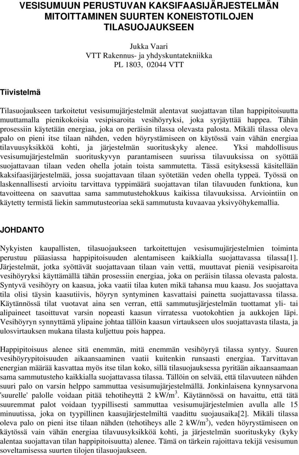 Tähän prosessiin käytetään energiaa, joka on peräisin tilassa olevasta palosta.