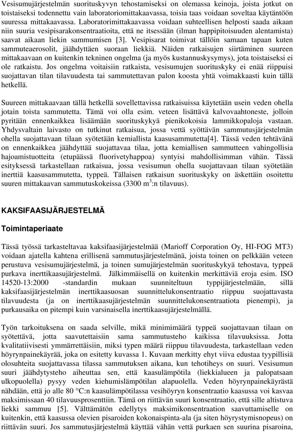 Laboratorimittakaavassa voidaan suhteellisen helposti saada aikaan niin suuria vesipisarakonsentraatioita, että ne itsessään (ilman happipitoisuuden alentamista) saavat aikaan liekin sammumisen [3].