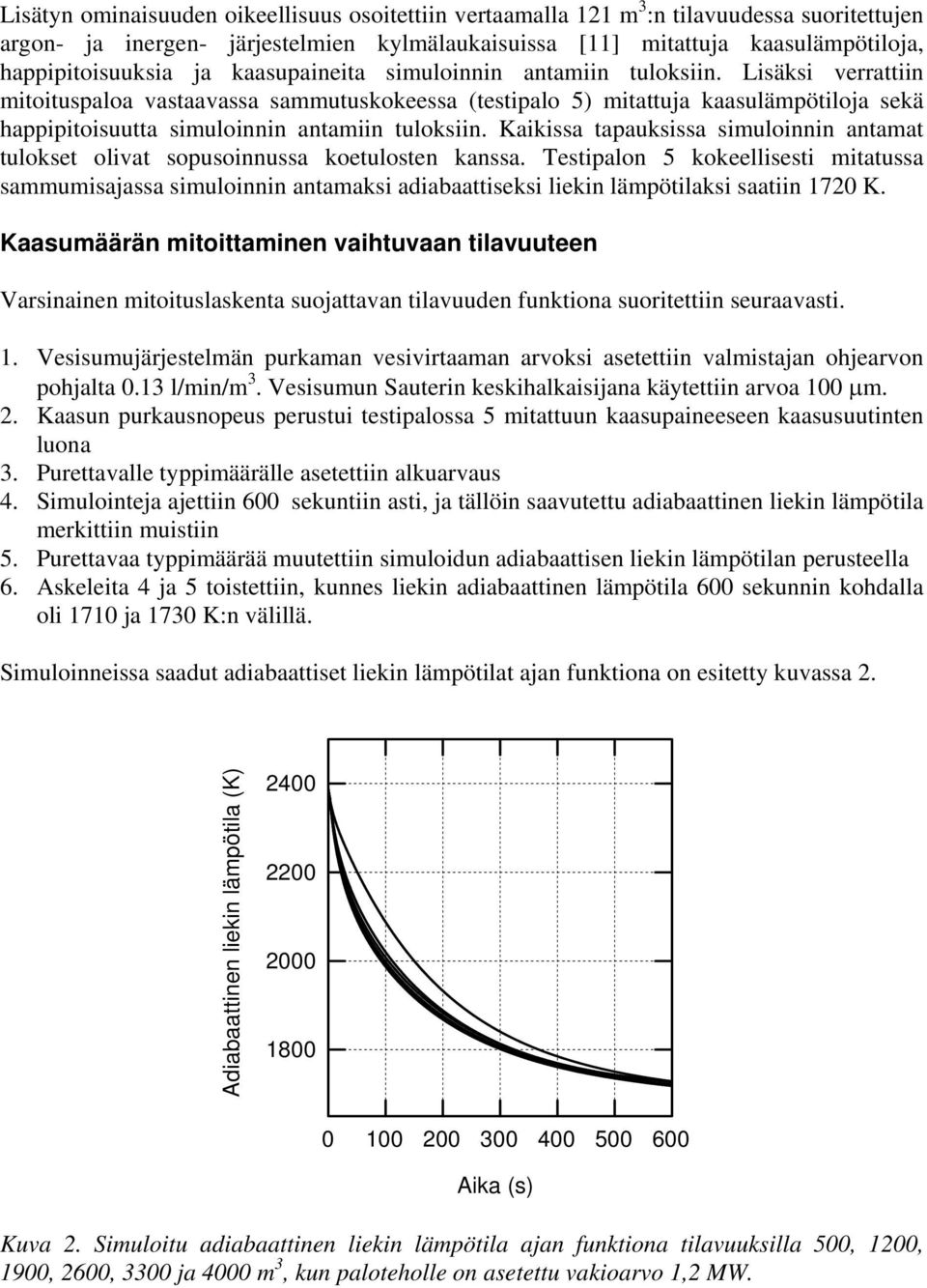 Lisäksi verrattiin mitoituspaloa vastaavassa sammutuskokeessa (testipalo 5) mitattuja kaasulämpötiloja sekä happipitoisuutta simuloinnin antamiin tuloksiin.