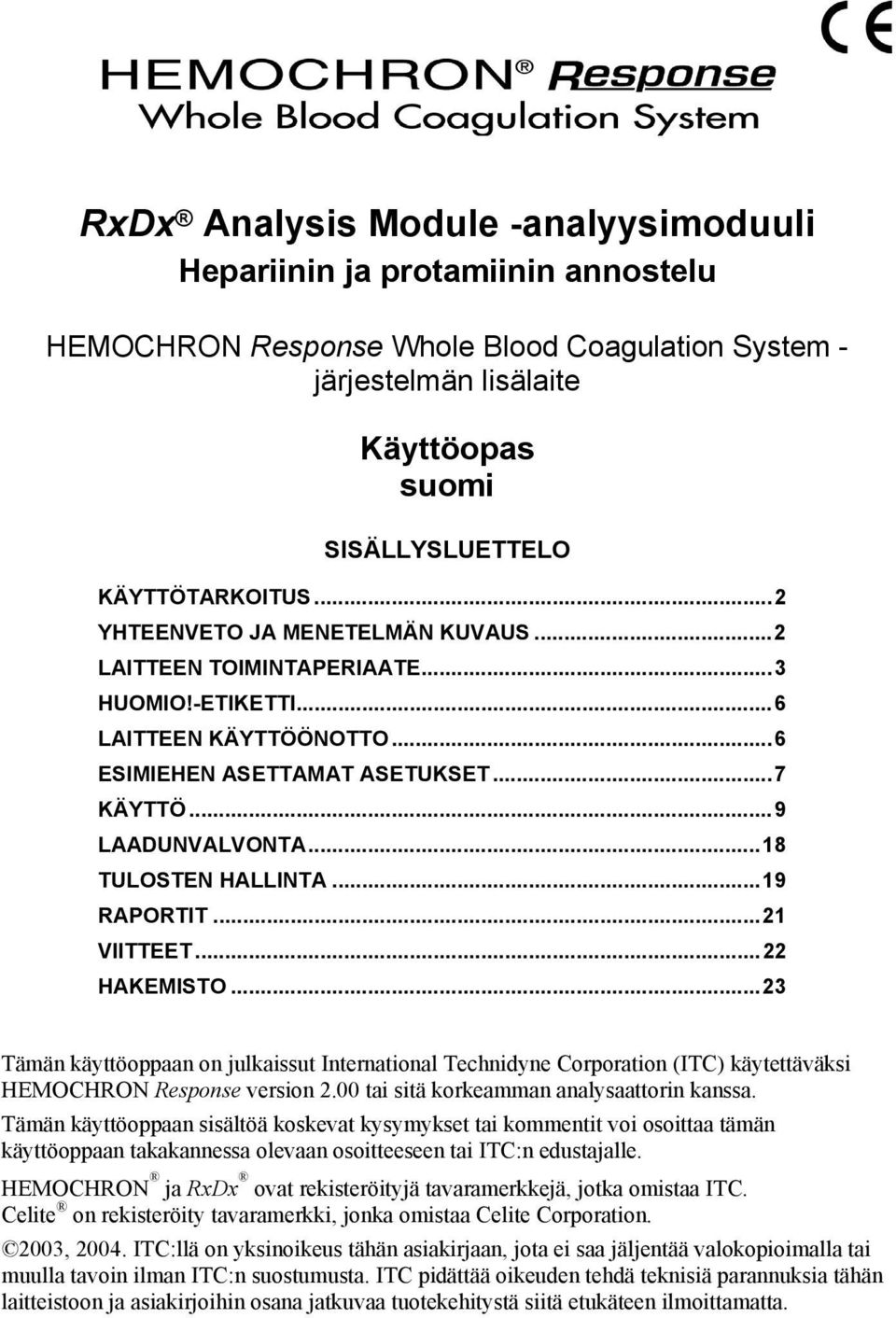 ..19 RAPORTIT...21 VIITTEET...22 HAKEMISTO...23 Tämän käyttöoppaan on julkaissut International Technidyne Corporation (ITC) käytettäväksi HEMOCHRON Response version 2.