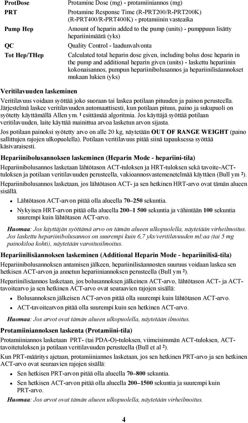 (units) - laskettu hepariinin kokonaisannos, pumpun hepariinibolusannos ja hepariinilisäannokset mukaan lukien (yks) Veritilavuuden laskeminen Veritilavuus voidaan syöttää joko suoraan tai laskea