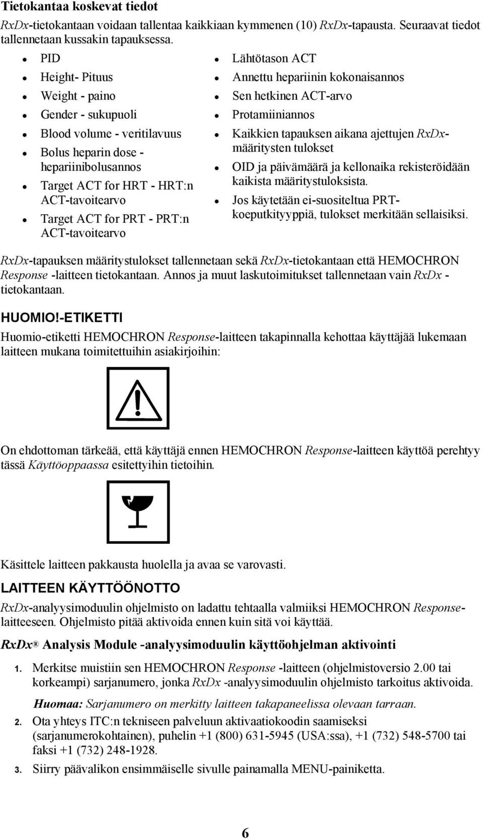 ACT-tavoitearvo Lähtötason ACT Annettu hepariinin kokonaisannos Sen hetkinen ACT-arvo Protamiiniannos Kaikkien tapauksen aikana ajettujen RxDxmääritysten tulokset OID ja päivämäärä ja kellonaika