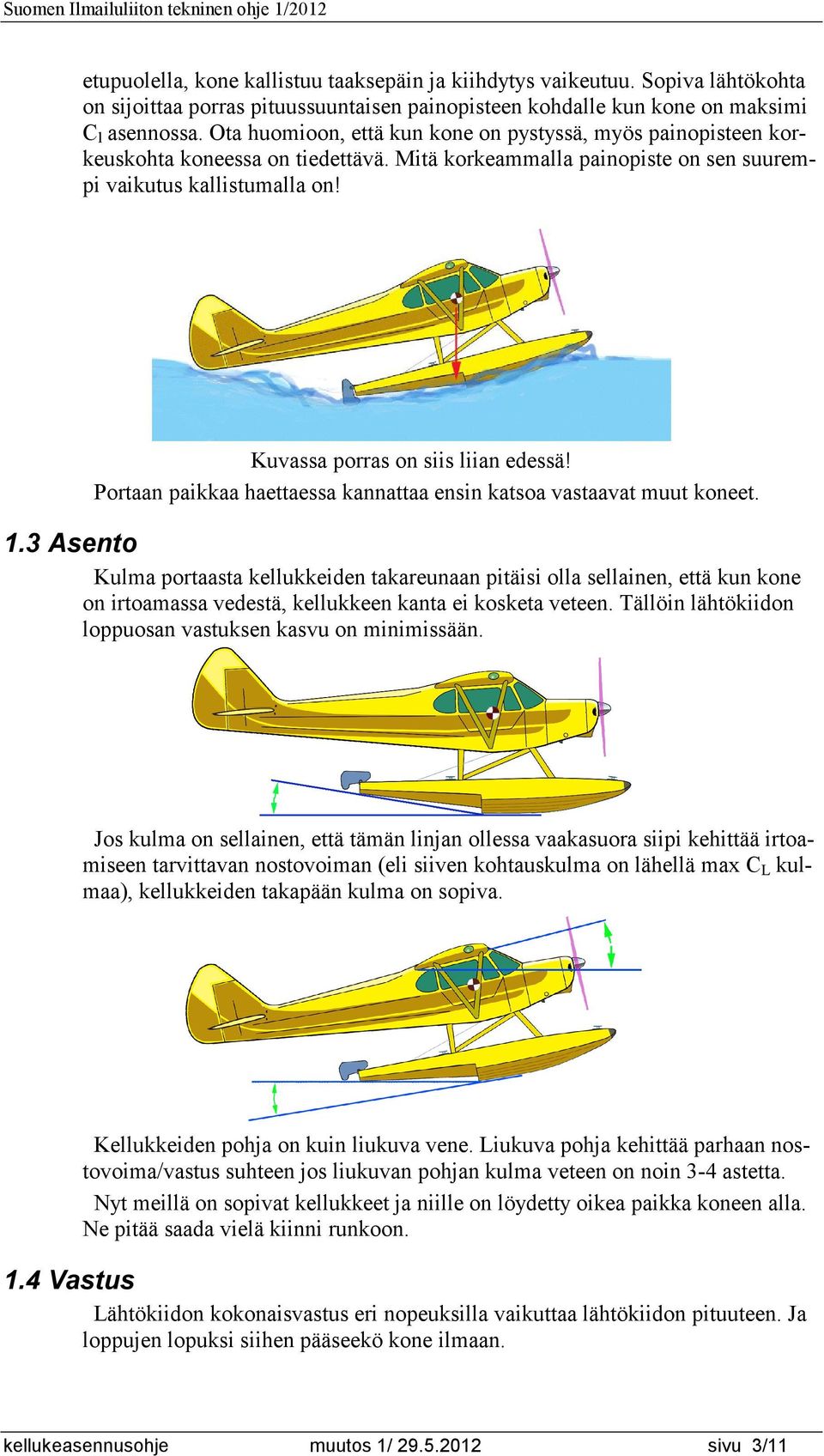 Kuvassa porras on siis liian edessä! Portaan paikkaa haettaessa kannattaa ensin katsoa vastaavat muut koneet. 1.