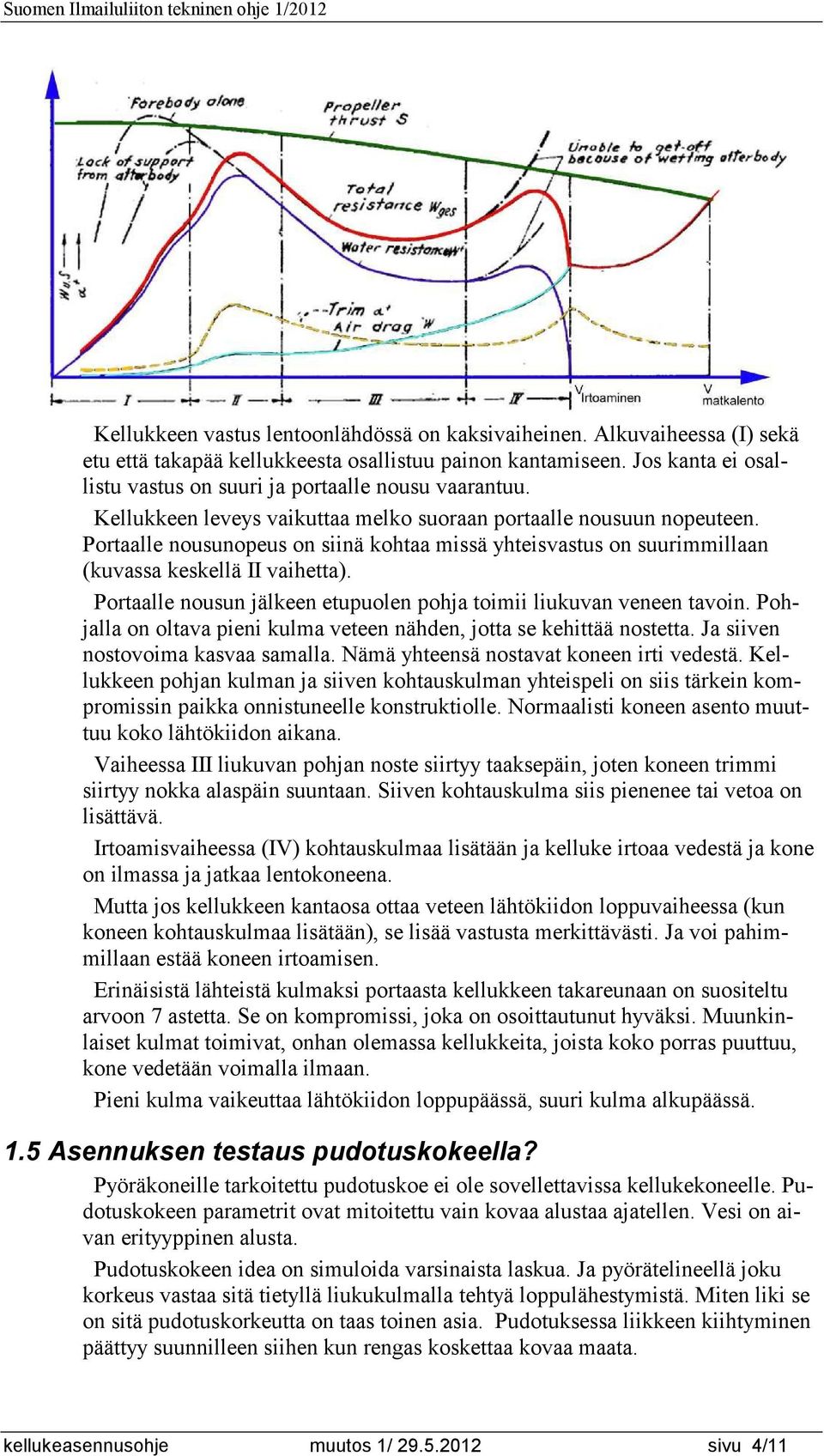 Portaalle nousunopeus on siinä kohtaa missä yhteisvastus on suurimmillaan (kuvassa keskellä II vaihetta). Portaalle nousun jälkeen etupuolen pohja toimii liukuvan veneen tavoin.