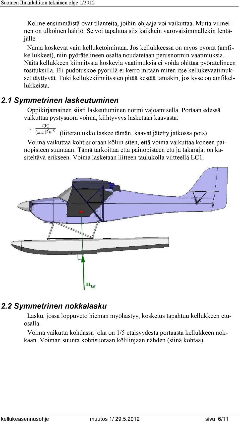 Näitä kellukkeen kiinnitystä koskevia vaatimuksia ei voida ohittaa pyörätelineen tosituksilla. Eli pudotuskoe pyörillä ei kerro mitään miten itse kellukevaatimukset täyttyvät.