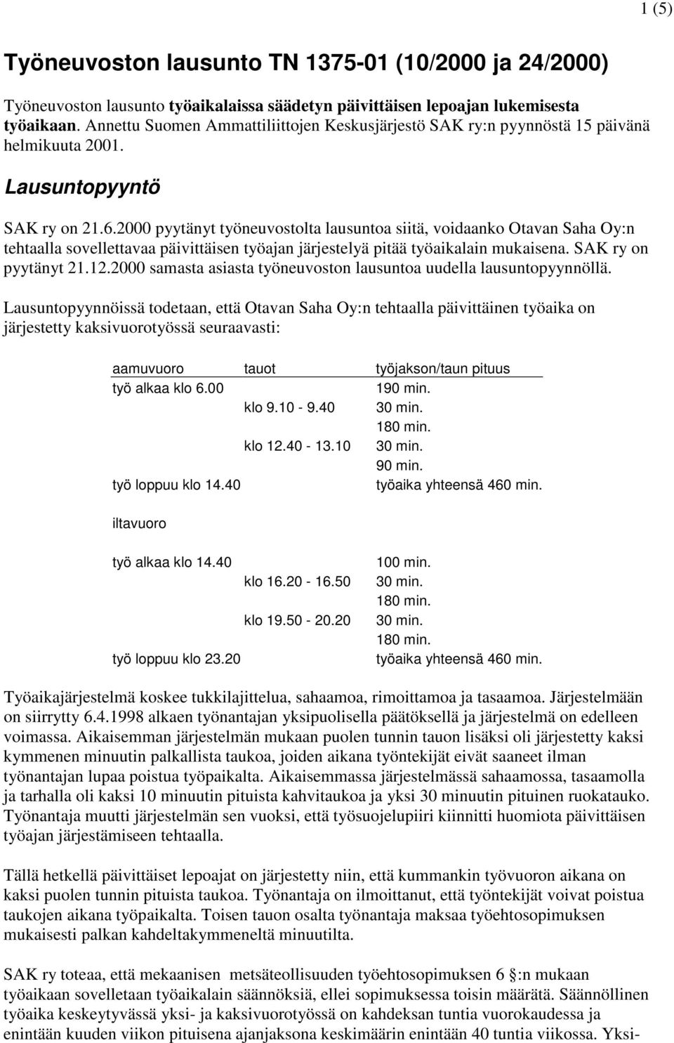 2000 pyytänyt työneuvostolta lausuntoa siitä, voidaanko Otavan Saha Oy:n tehtaalla sovellettavaa päivittäisen työajan järjestelyä pitää työaikalain mukaisena. SAK ry on pyytänyt 21.12.