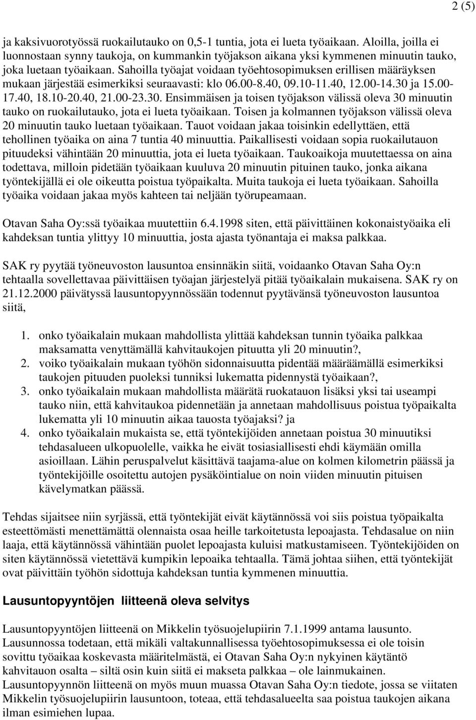 Sahoilla työajat voidaan työehtosopimuksen erillisen määräyksen mukaan järjestää esimerkiksi seuraavasti: klo 06.00-8.40, 09.10-11.40, 12.00-14.30 