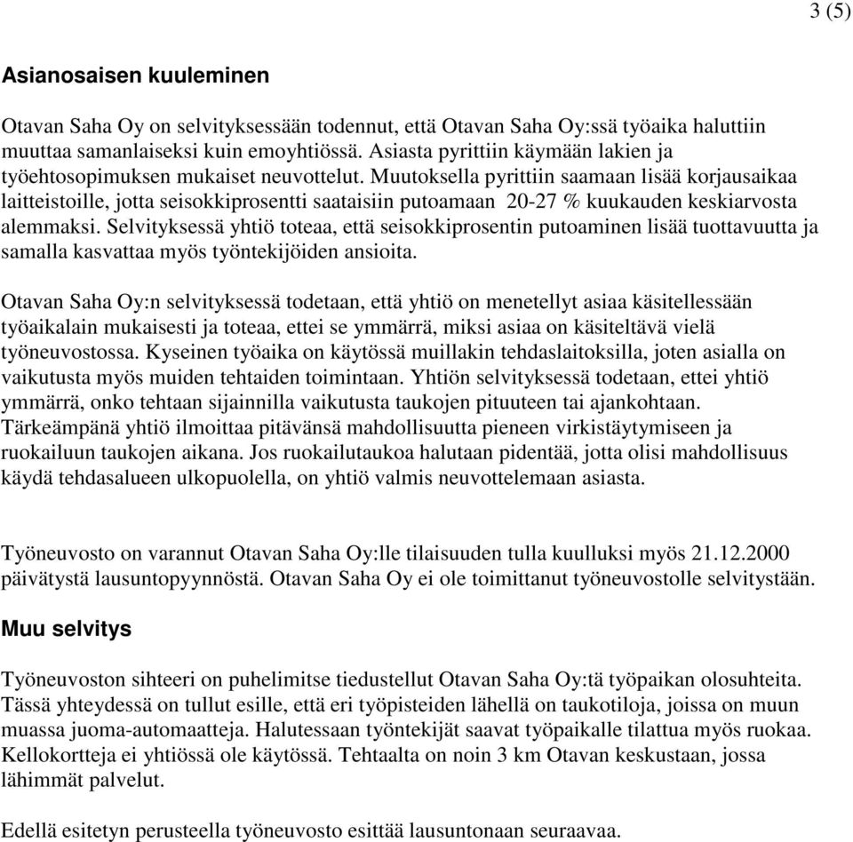 Muutoksella pyrittiin saamaan lisää korjausaikaa laitteistoille, jotta seisokkiprosentti saataisiin putoamaan 20-27 % kuukauden keskiarvosta alemmaksi.