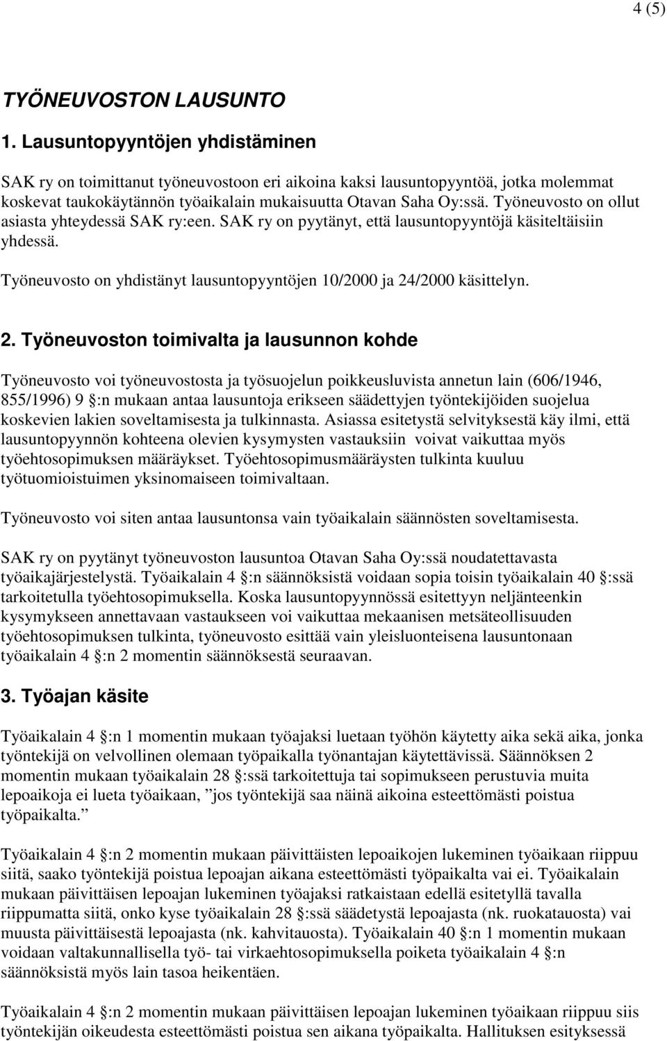 Työneuvosto on ollut asiasta yhteydessä SAK ry:een. SAK ry on pyytänyt, että lausuntopyyntöjä käsiteltäisiin yhdessä. Työneuvosto on yhdistänyt lausuntopyyntöjen 10/2000 ja 24