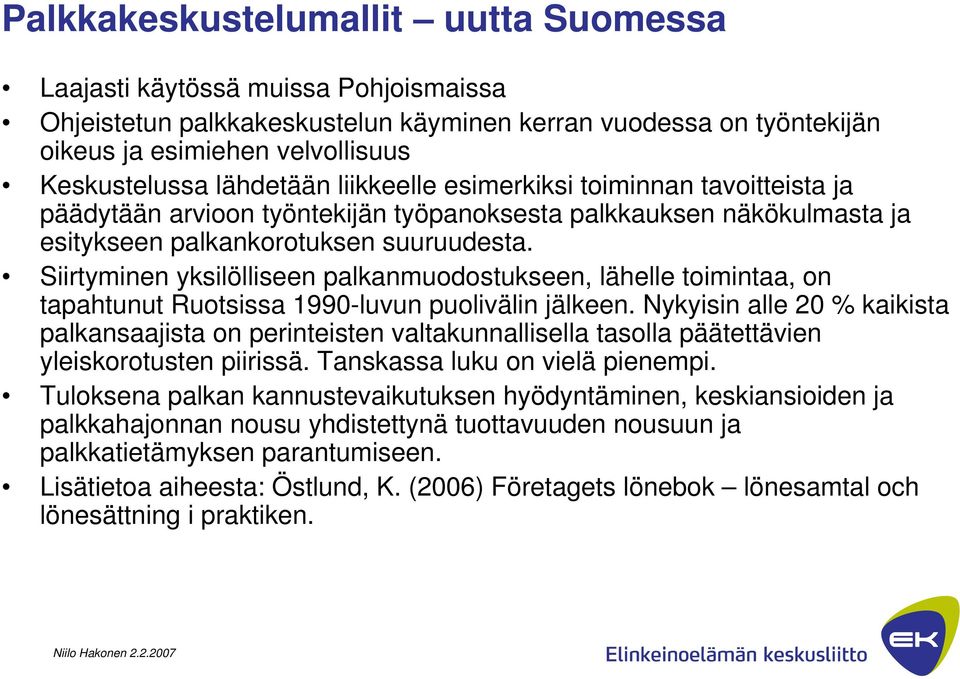 Siirtyminen yksilölliseen palkanmuodostukseen, lähelle toimintaa, on tapahtunut Ruotsissa 1990-luvun puolivälin jälkeen.