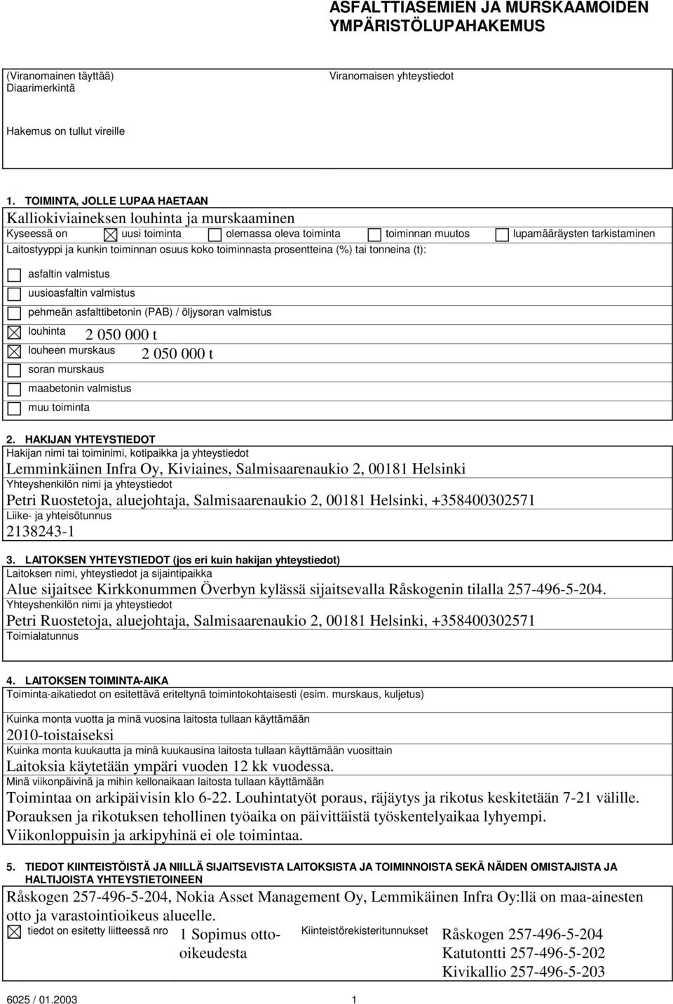 toiminnan osuus koko toiminnasta prosentteina (%) tai tonneina (t): asfaltin valmistus uusioasfaltin valmistus pehmeän asfalttibetonin (PAB) / öljysoran valmistus louhinta louheen murskaus soran