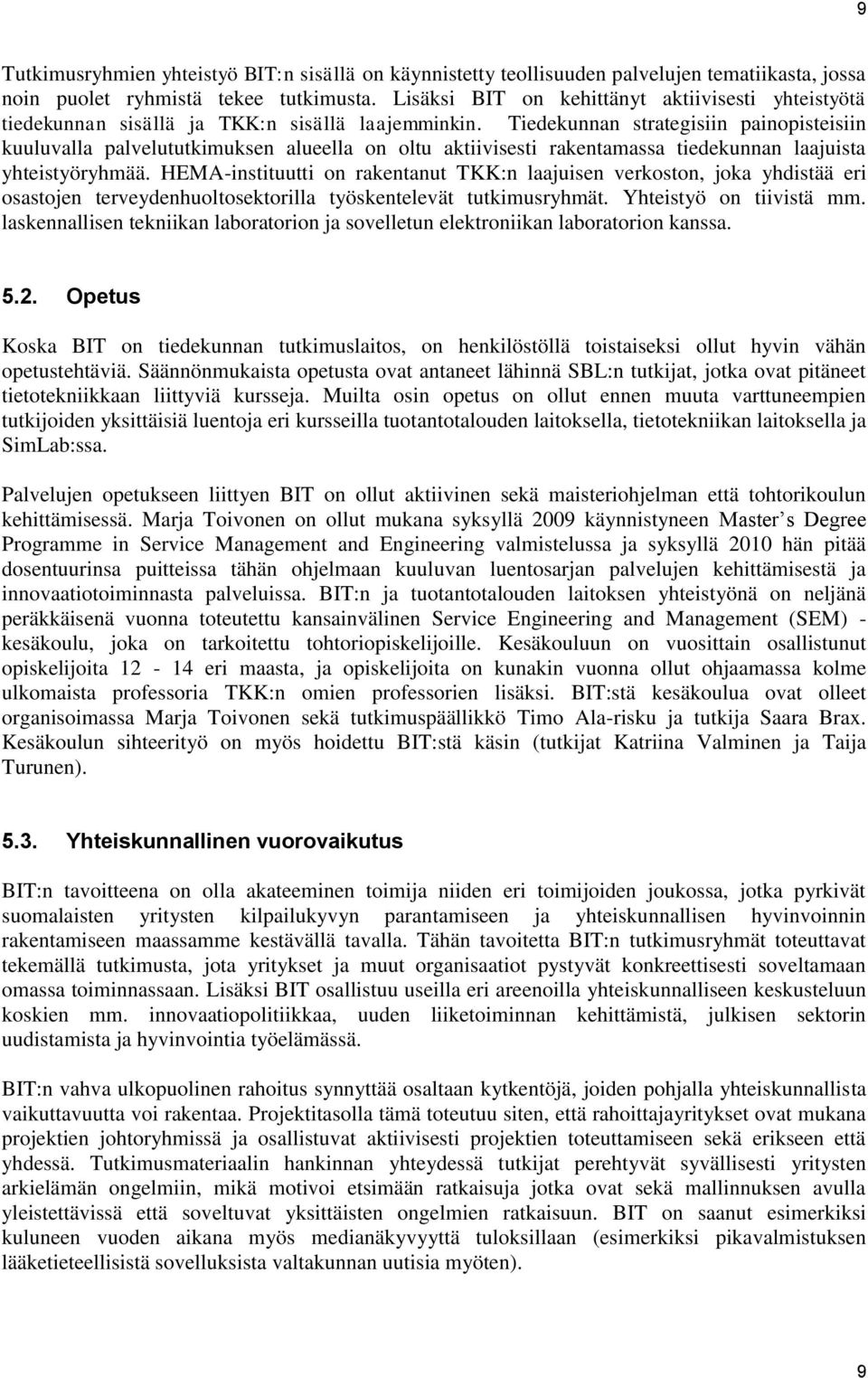 Tiedekunnan strategisiin painopisteisiin kuuluvalla palvelututkimuksen alueella on oltu aktiivisesti rakentamassa tiedekunnan laajuista yhteistyöryhmää.