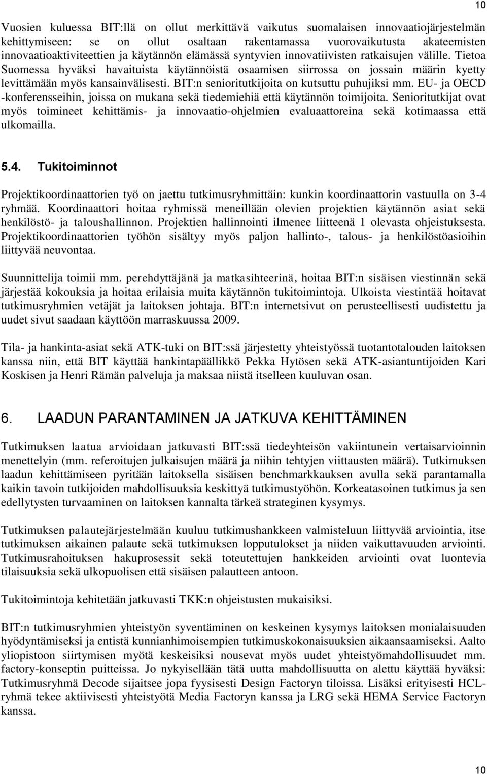 BIT:n senioritutkijoita on kutsuttu puhujiksi mm. EU- ja OECD -konferensseihin, joissa on mukana sekä tiedemiehiä että käytännön toimijoita.