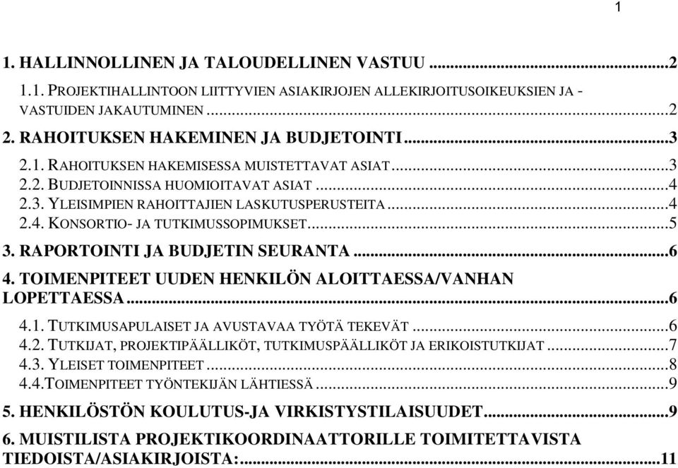 TOIMENPITEET UUDEN HENKILÖN ALOITTAESSA/VANHAN LOPETTAESSA...6 4.1. TUTKIMUSAPULAISET JA AVUSTAVAA TYÖTÄ TEKEVÄT...6 4.2. TUTKIJAT, PROJEKTIPÄÄLLIKÖT, TUTKIMUSPÄÄLLIKÖT JA ERIKOISTUTKIJAT...7 4.3.