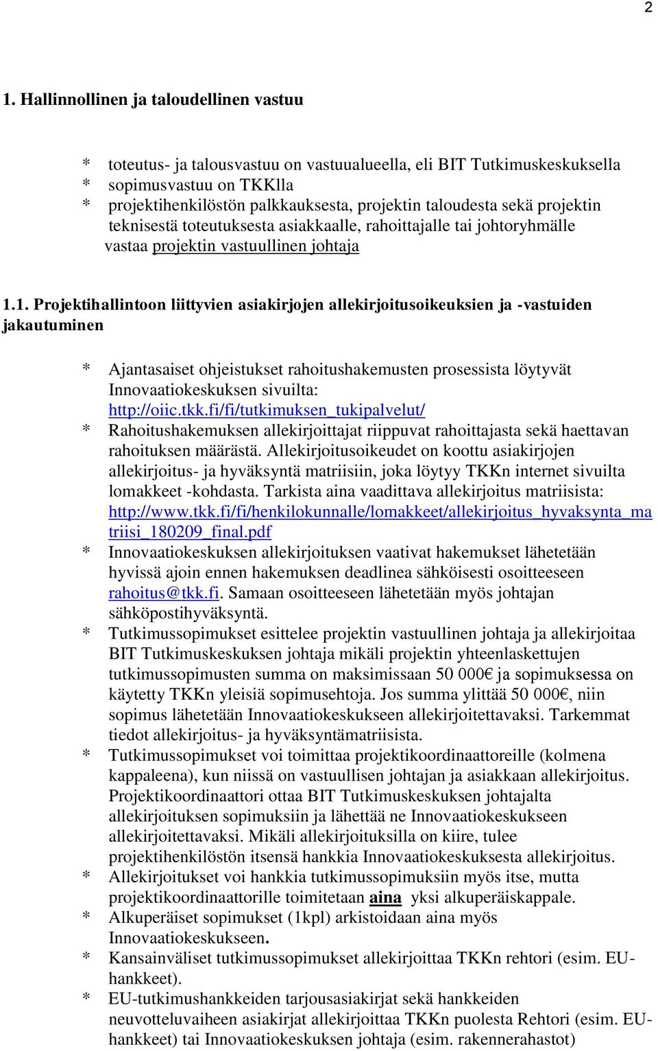 1. Projektihallintoon liittyvien asiakirjojen allekirjoitusoikeuksien ja -vastuiden jakautuminen * Ajantasaiset ohjeistukset rahoitushakemusten prosessista löytyvät Innovaatiokeskuksen sivuilta: