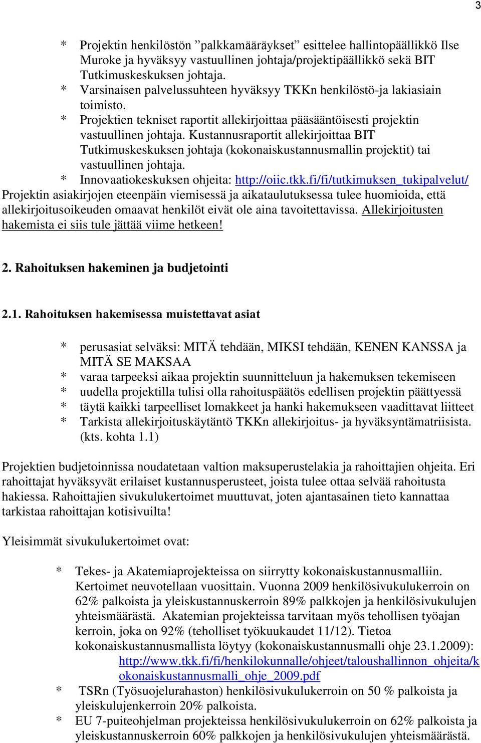 Kustannusraportit allekirjoittaa BIT Tutkimuskeskuksen johtaja (kokonaiskustannusmallin projektit) tai vastuullinen johtaja. * Innovaatiokeskuksen ohjeita: http://oiic.tkk.