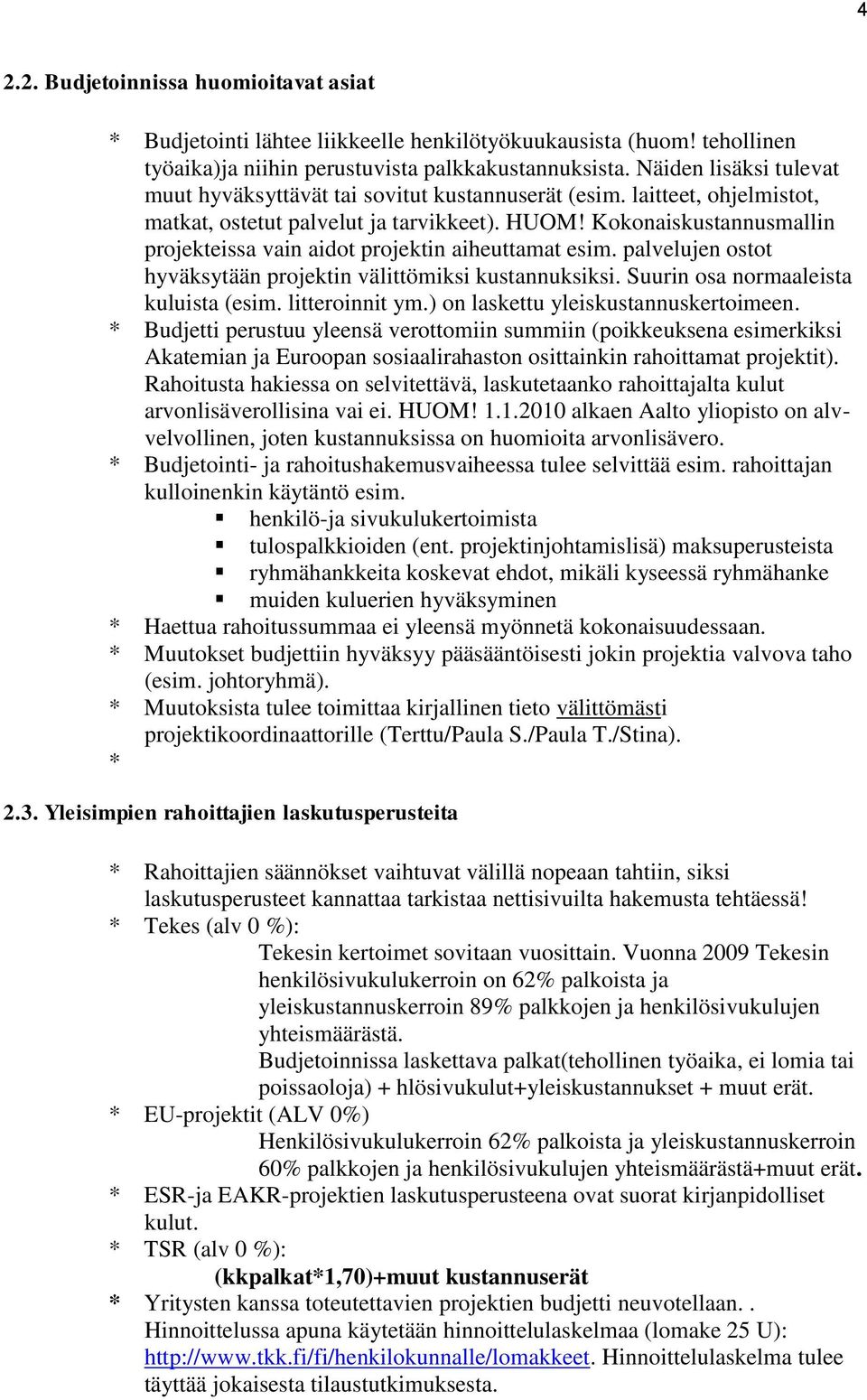 Kokonaiskustannusmallin projekteissa vain aidot projektin aiheuttamat esim. palvelujen ostot hyväksytään projektin välittömiksi kustannuksiksi. Suurin osa normaaleista kuluista (esim. litteroinnit ym.