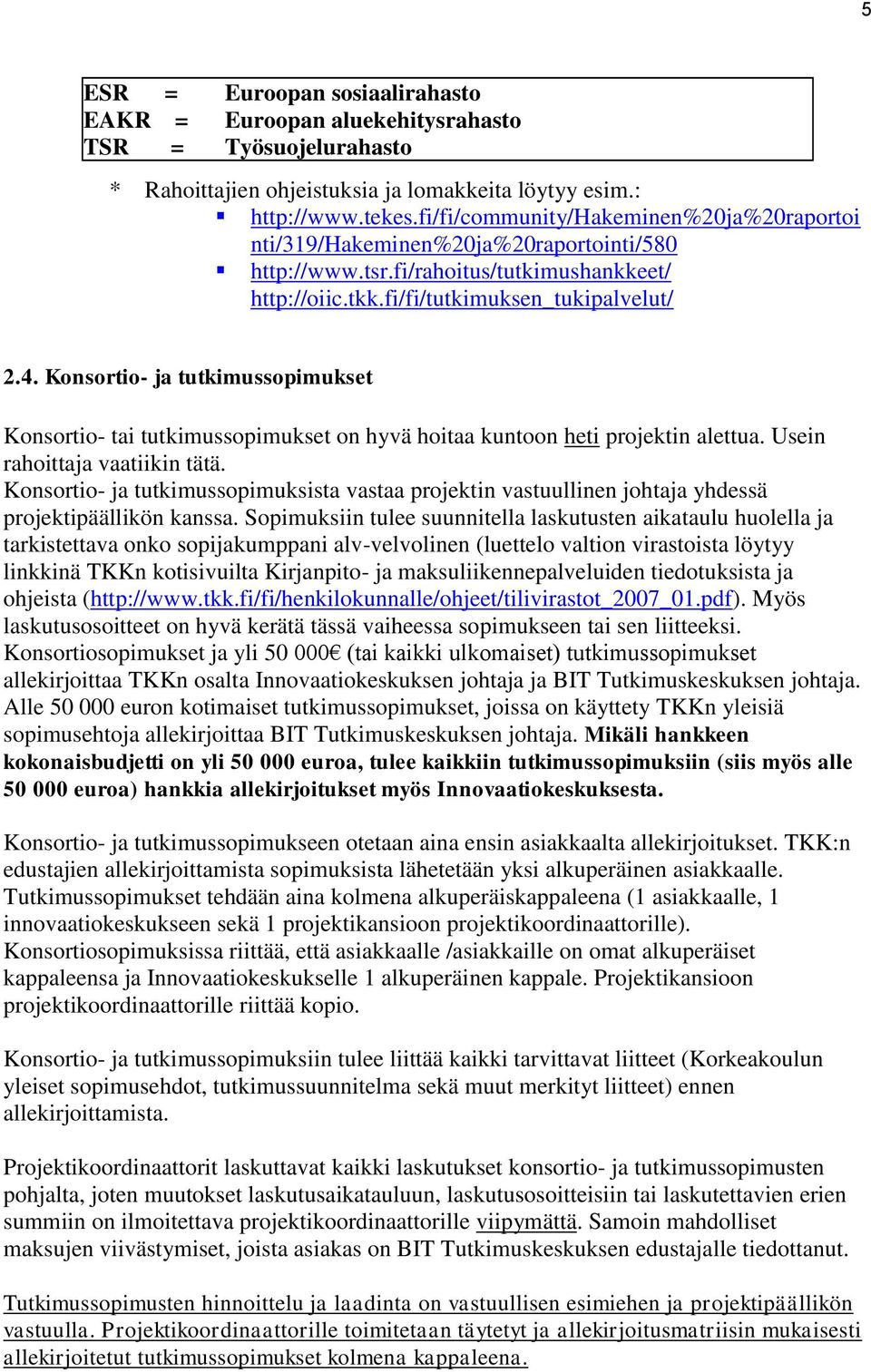 Konsortio- ja tutkimussopimukset Konsortio- tai tutkimussopimukset on hyvä hoitaa kuntoon heti projektin alettua. Usein rahoittaja vaatiikin tätä.