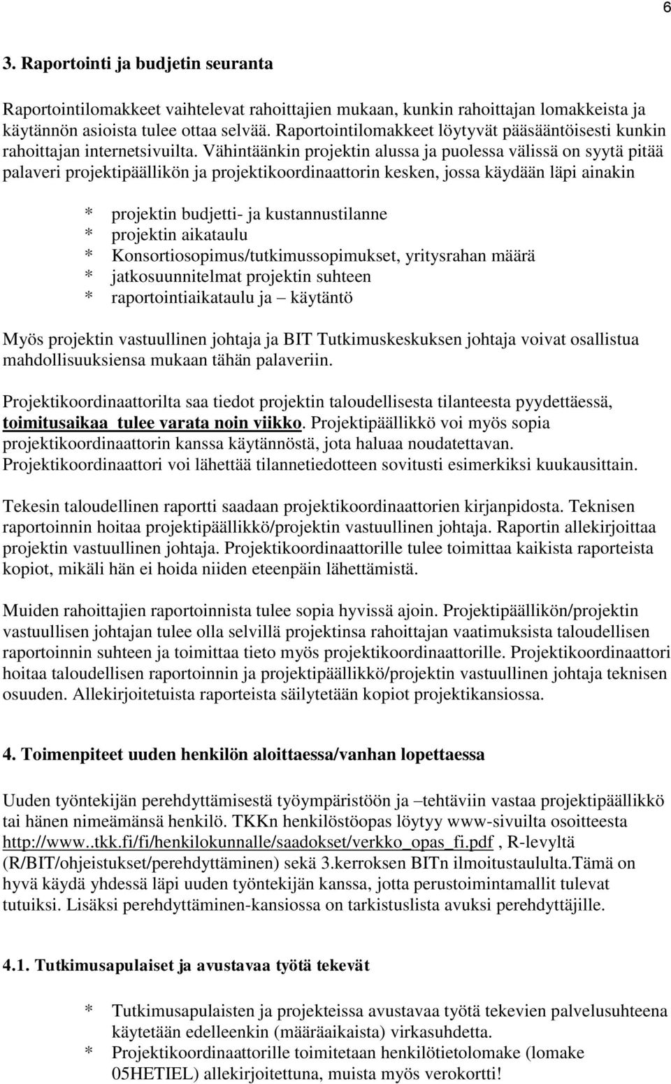 Vähintäänkin projektin alussa ja puolessa välissä on syytä pitää palaveri projektipäällikön ja projektikoordinaattorin kesken, jossa käydään läpi ainakin * projektin budjetti- ja kustannustilanne *