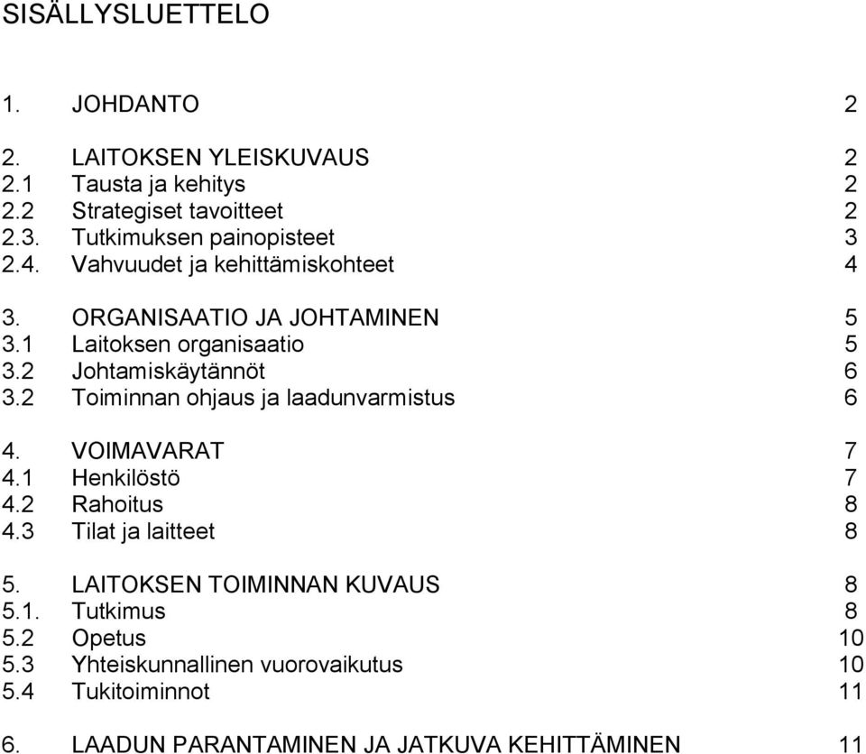 2 Johtamiskäytännöt 6 3.2 Toiminnan ohjaus ja laadunvarmistus 6 4. VOIMAVARAT 7 4.1 Henkilöstö 7 4.2 Rahoitus 8 4.3 Tilat ja laitteet 8 5.