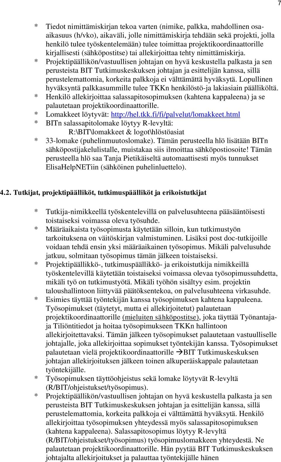 * Projektipäällikön/vastuullisen johtajan on hyvä keskustella palkasta ja sen perusteista BIT Tutkimuskeskuksen johtajan ja esittelijän kanssa, sillä perustelemattomia, korkeita palkkoja ei