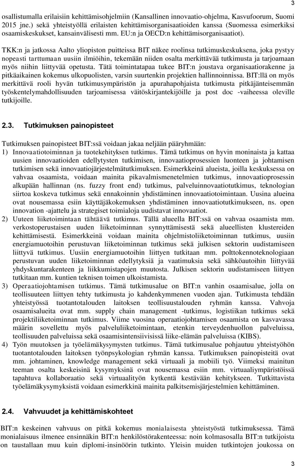 TKK:n ja jatkossa Aalto yliopiston puitteissa BIT näkee roolinsa tutkimuskeskuksena, joka pystyy nopeasti tarttumaan uusiin ilmiöihin, tekemään niiden osalta merkittävää tutkimusta ja tarjoamaan myös