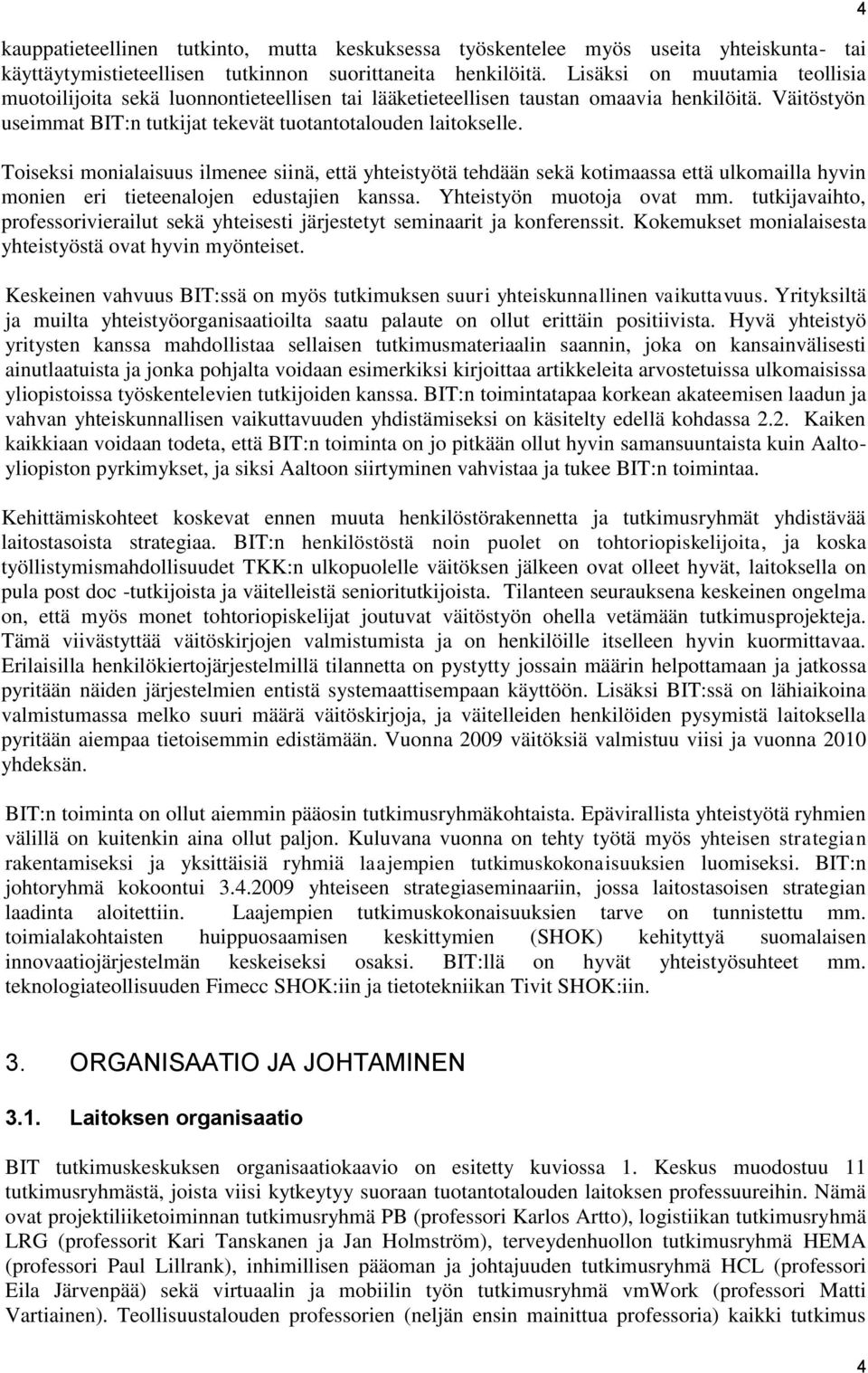 Toiseksi monialaisuus ilmenee siinä, että yhteistyötä tehdään sekä kotimaassa että ulkomailla hyvin monien eri tieteenalojen edustajien kanssa. Yhteistyön muotoja ovat mm.