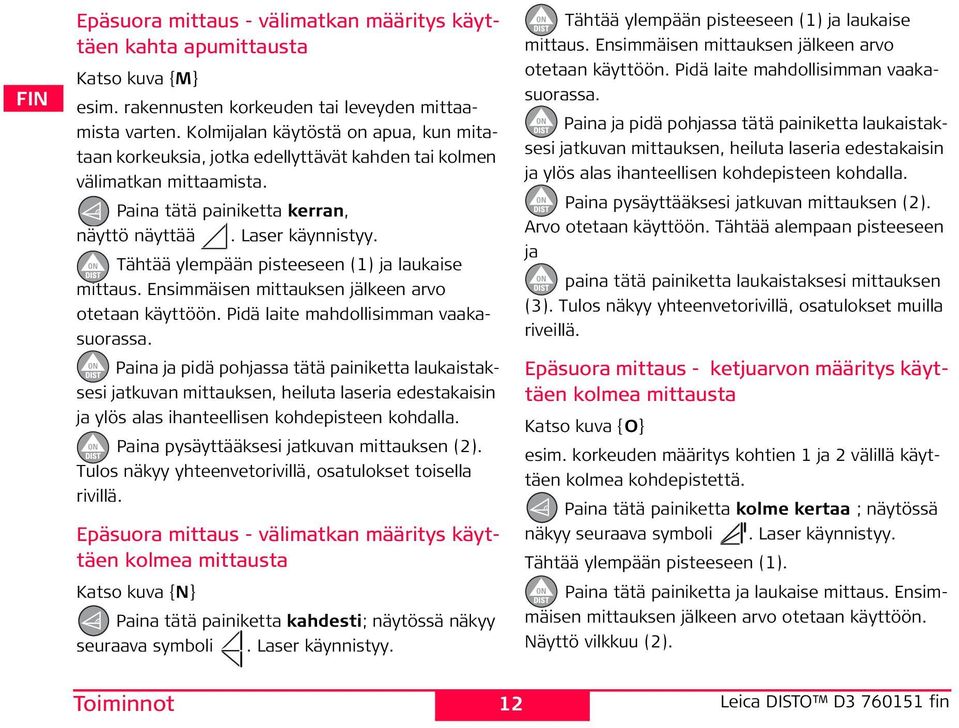 Tähtää ylempään pisteeseen (1) ja laukaise mittaus. Ensimmäisen mittauksen jälkeen arvo otetaan käyttöön. Pidä laite mahdollisimman vaakasuorassa.