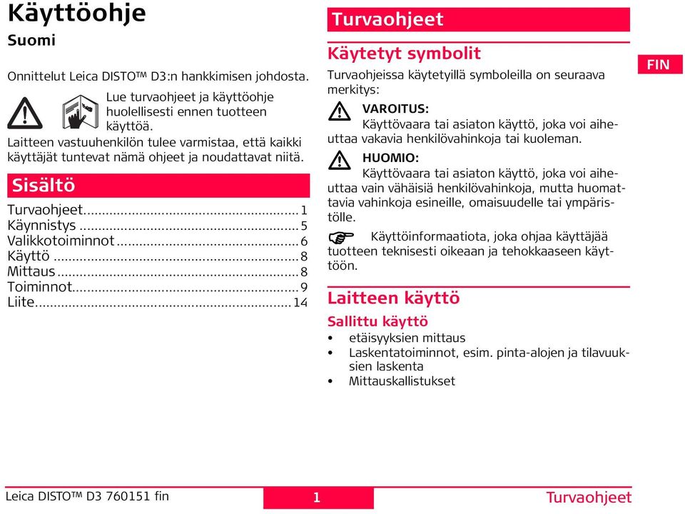 ..9 Liite...14 Turvaohjeet Käytetyt symbolit Turvaohjeissa käytetyillä symboleilla on seuraava merkitys: VAITU: Käyttövaara tai asiaton käyttö, joka voi aiheuttaa vakavia henkilövahinkoja tai kuoleman.