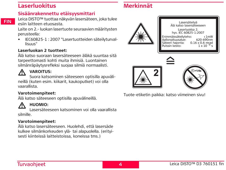 tarpeettomasti kohti muita ihmisiä. Luontainen silmänräpäytysrefleksi suojaa silmiä normaalisti. VAITU: uora katsominen säteeseen optisilla apuvälineillä (kuten esim.