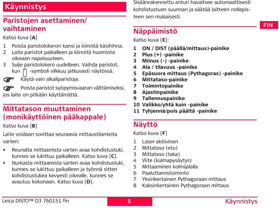 Mittatason muuttaminen (monikäyttöinen pääkappale) Katso kuva {B} Laite voidaan sovittaa seuraavia mittaustilanteita varten: Reunalta mittaamista varten avaa kohdistustuki, kunnes se lukittuu