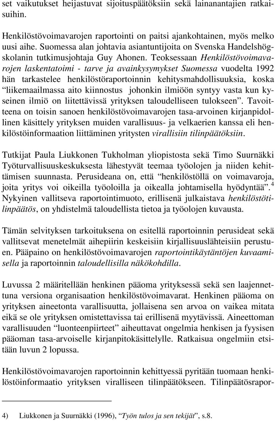 Teoksessaan Henkilöstövoimavarojen laskentatoimi - tarve ja avainkysymykset Suomessa vuodelta 1992 hän tarkastelee henkilöstöraportoinnin kehitysmahdollisuuksia, koska liikemaailmassa aito kiinnostus