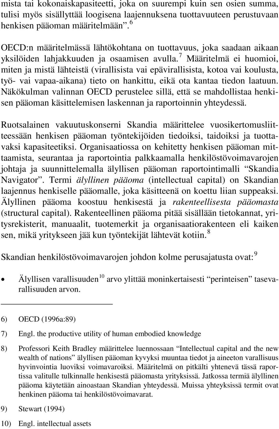 7 Määritelmä ei huomioi, miten ja mistä lähteistä (virallisista vai epävirallisista, kotoa vai koulusta, työ- vai vapaa-aikana) tieto on hankittu, eikä ota kantaa tiedon laatuun.