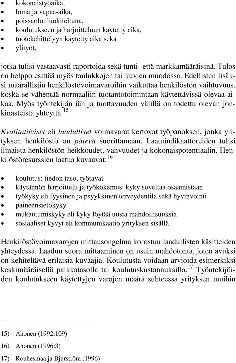 Edellisten lisäksi määrällisiin henkilöstövoimavaroihin vaikuttaa henkilöstön vaihtuvuus, koska se vähentää normaaliin tuotantotoimintaan käytettävissä olevaa aikaa.