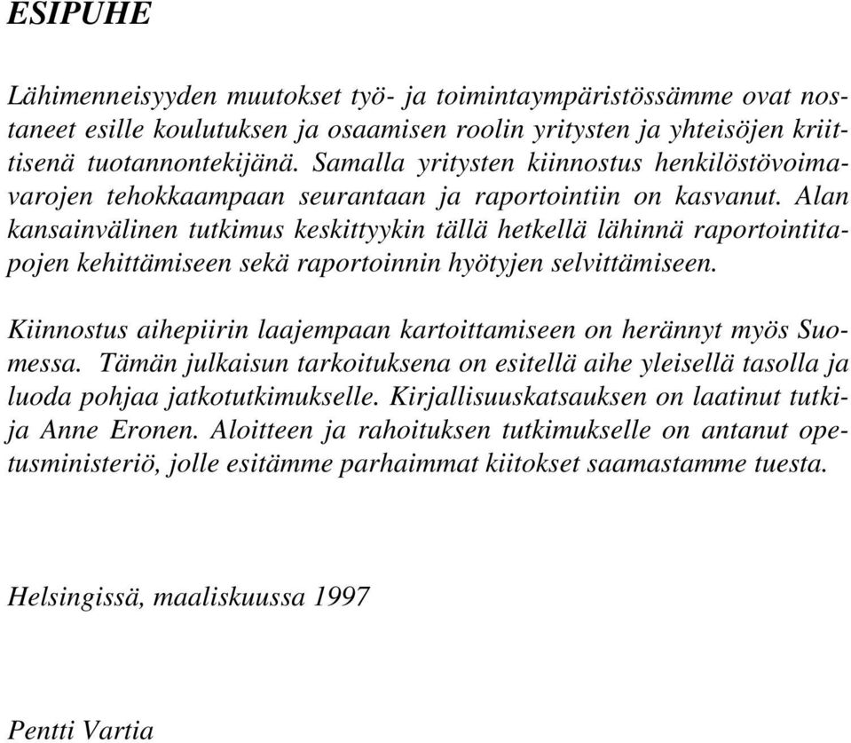 Alan kansainvälinen tutkimus keskittyykin tällä hetkellä lähinnä raportointitapojen kehittämiseen sekä raportoinnin hyötyjen selvittämiseen.