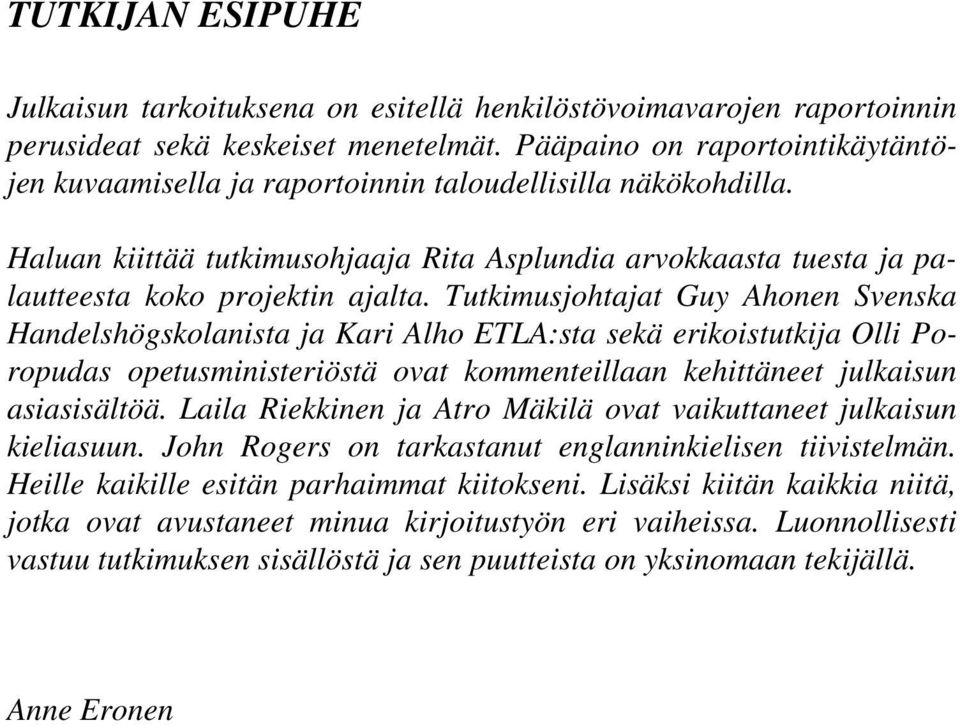 Tutkimusjohtajat Guy Ahonen Svenska Handelshögskolanista ja Kari Alho ETLA:sta sekä erikoistutkija Olli Poropudas opetusministeriöstä ovat kommenteillaan kehittäneet julkaisun asiasisältöä.