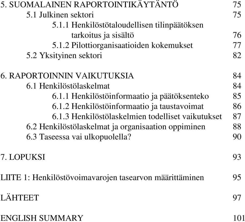 1.3 Henkilöstölaskelmien todelliset vaikutukset 87 6.2 Henkilöstölaskelmat ja organisaation oppiminen 88 6.3 Taseessa vai ulkopuolella? 90 7.